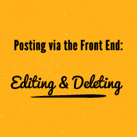 Posting via the Front End: Editing and Deleting