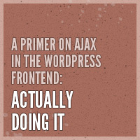 A Primer on Ajax in the WordPress Frontend: Actually Doing It