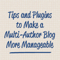 Tips and Plugins to Make a Multi-Author Blog More Manageable