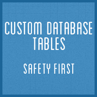 Custom Database Tables: Safety First