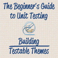 The Beginner’s Guide to Unit Testing: Building Testable Themes