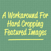 Quick Tip: A Workaround for Hard Cropping Featured Images