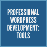 Professional WordPress Development: Tools